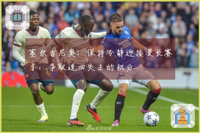 塞尔吉尼奥:保持冷静迎接漫长赛季,争取追回失去的积分